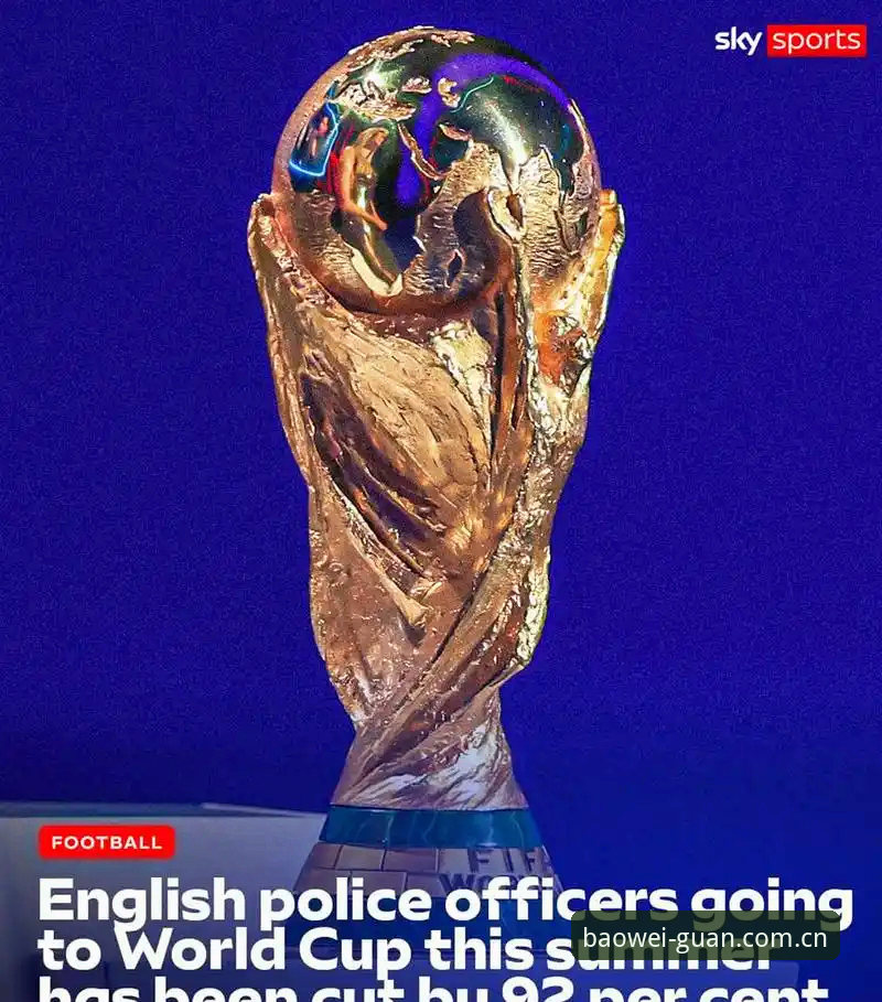世界杯安保新闻解读教程：从宝威体育App看懂英警员赴美人数缩减